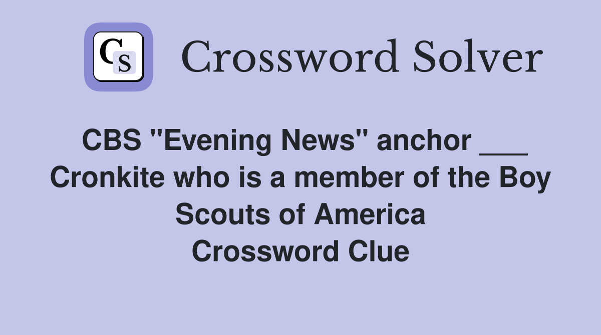 CBS "Evening News" anchor ___ Cronkite who is a member of the Boy